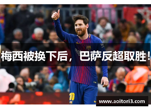 梅西被换下后，巴萨反超取胜！